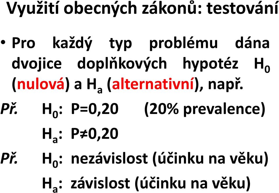 např. Př. H 0 : P=0,20 (20% prevalence) H a : P 0,20 Př.