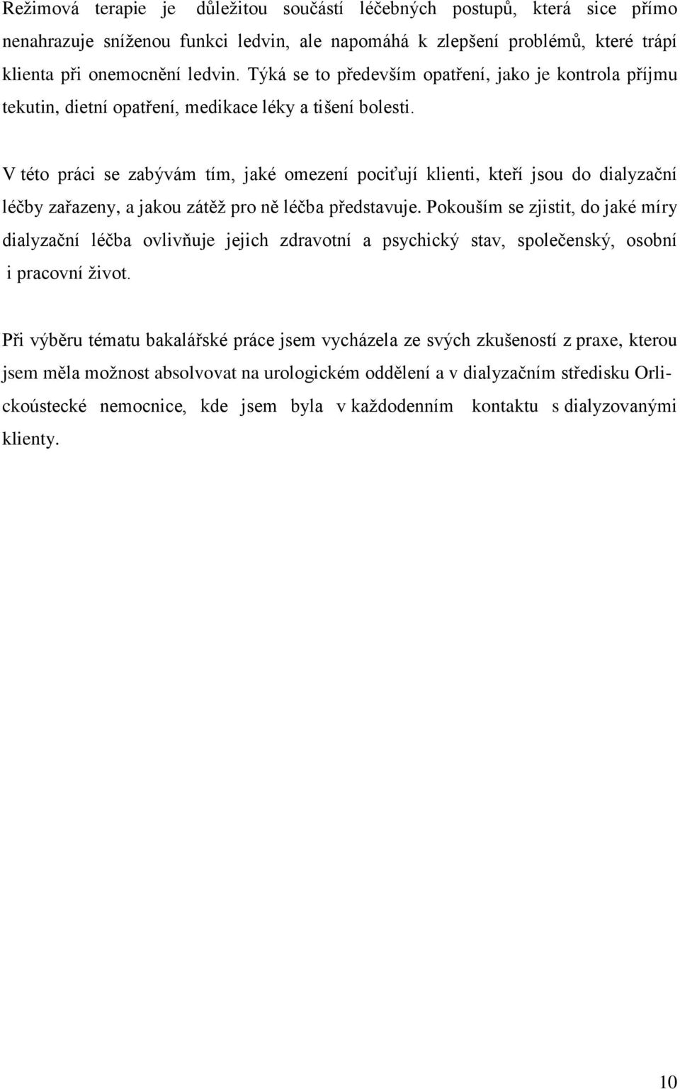 V této práci se zabývám tím, jaké omezení pociťují klienti, kteří jsou do dialyzační léčby zařazeny, a jakou zátěž pro ně léčba představuje.