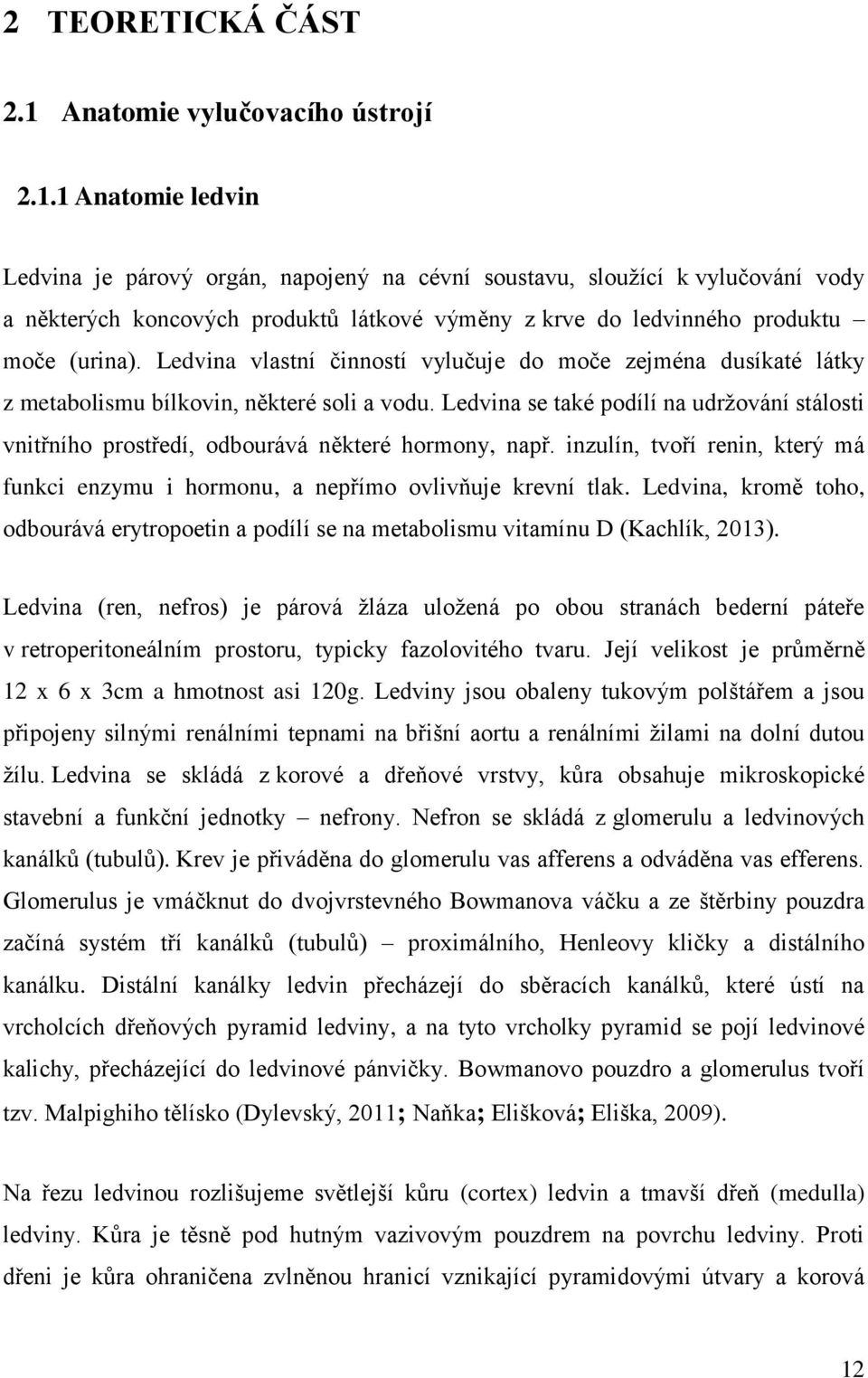 1 Anatomie ledvin Ledvina je párový orgán, napojený na cévní soustavu, sloužící k vylučování vody a některých koncových produktů látkové výměny z krve do ledvinného produktu moče (urina).