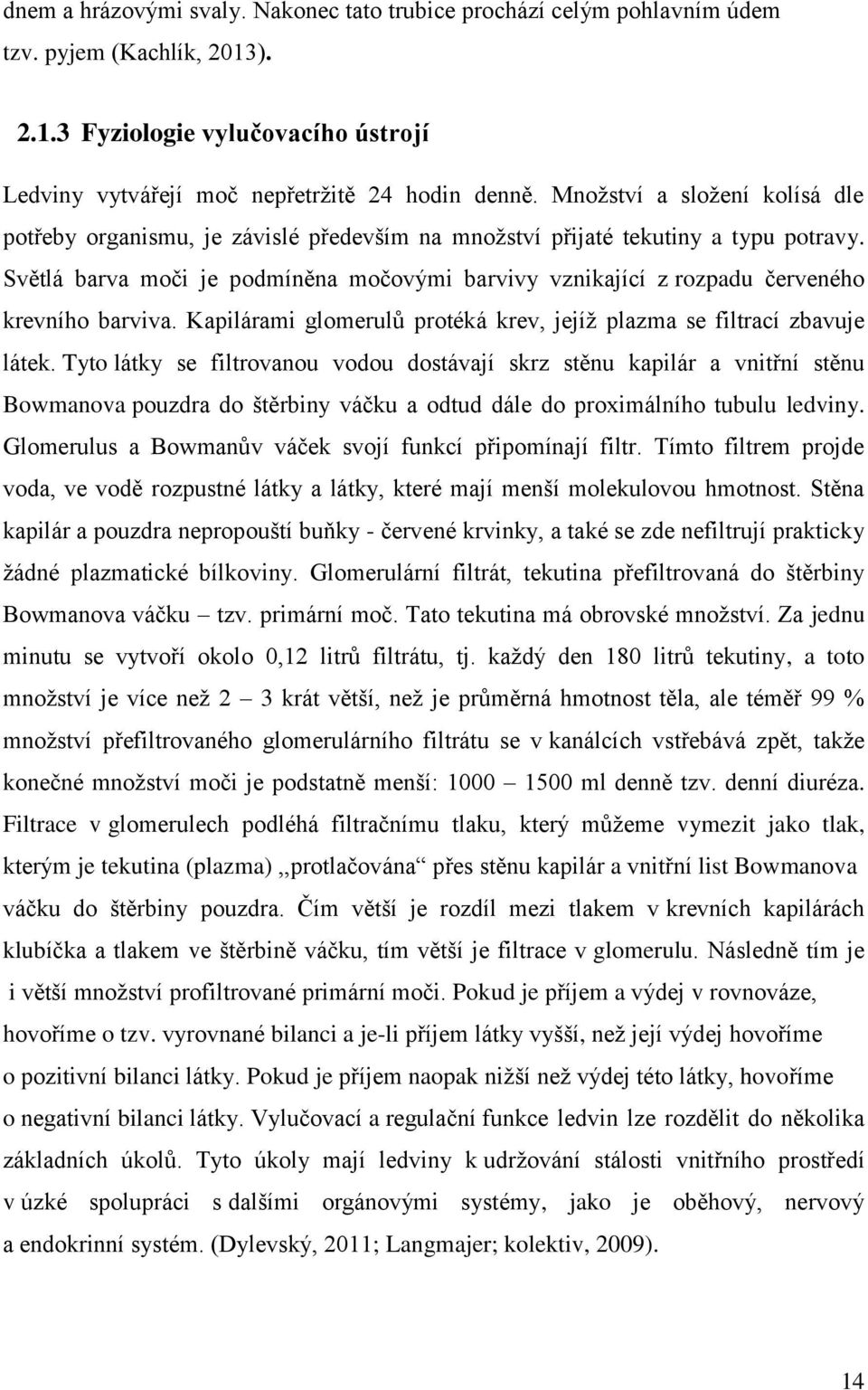 Světlá barva moči je podmíněna močovými barvivy vznikající z rozpadu červeného krevního barviva. Kapilárami glomerulů protéká krev, jejíž plazma se filtrací zbavuje látek.