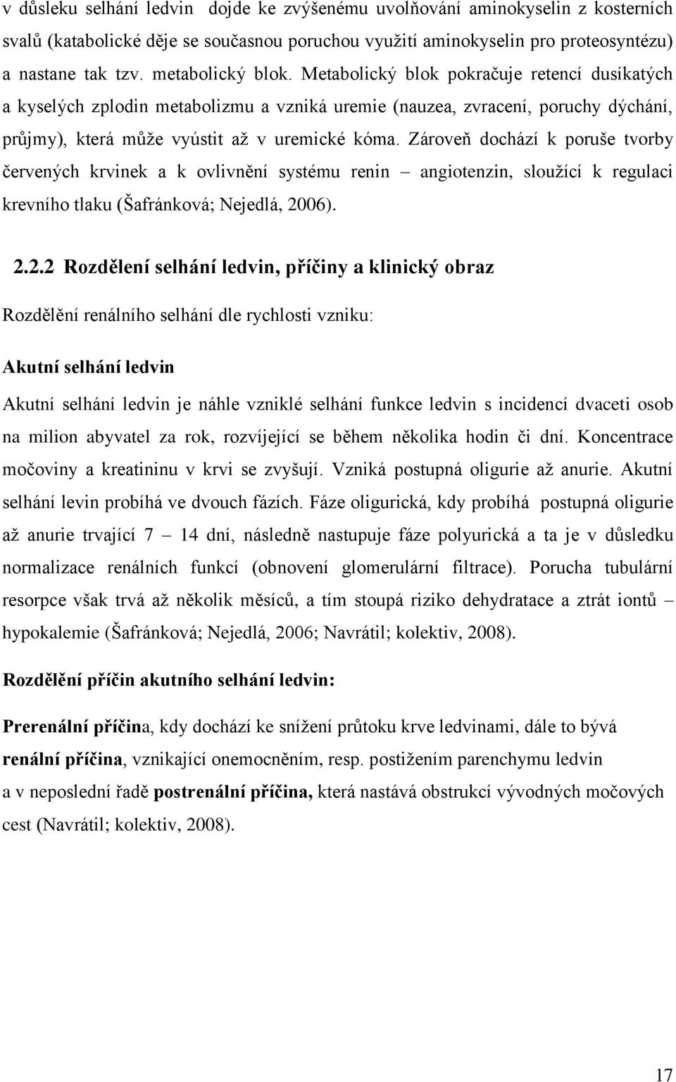 Zároveň dochází k poruše tvorby červených krvinek a k ovlivnění systému renin angiotenzin, sloužící k regulaci krevního tlaku (Šafránková; Nejedlá, 20