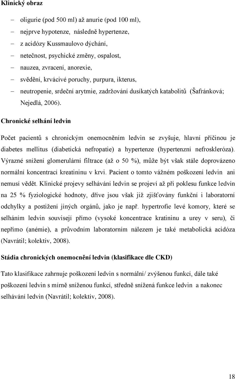 Chronické selhání ledvin Počet pacientů s chronickým onemocněním ledvin se zvyšuje, hlavní příčinou je diabetes mellitus (diabetická nefropatie) a hypertenze (hypertenzní nefroskleróza).