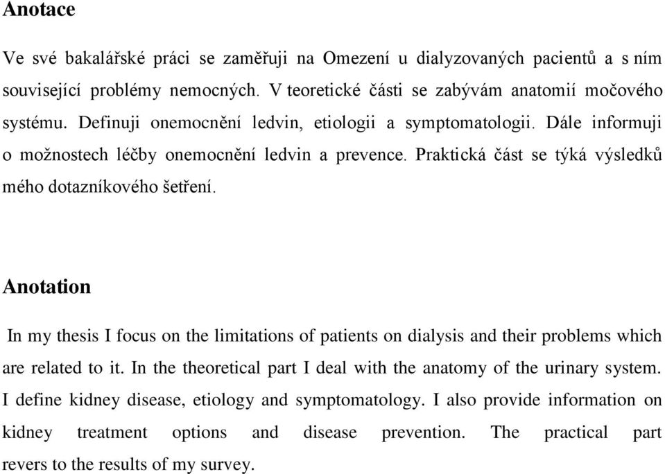 Anotation In my thesis I focus on the limitations of patients on dialysis and their problems which are related to it.