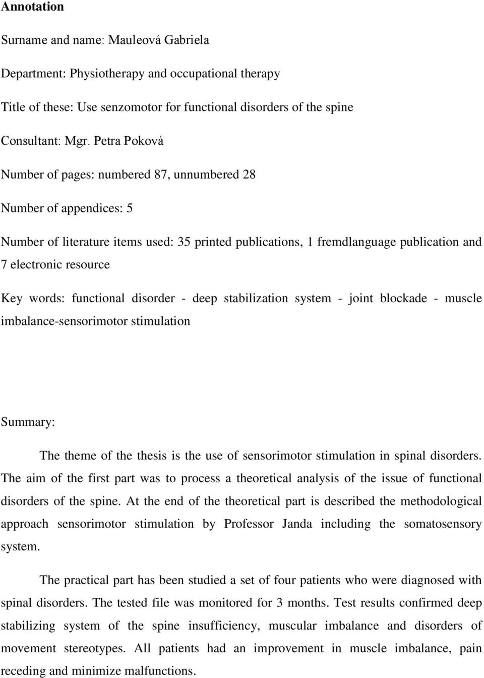 words: functional disorder - deep stabilization system - joint blockade - muscle imbalance-sensorimotor stimulation Summary: The theme of the thesis is the use of sensorimotor stimulation in spinal