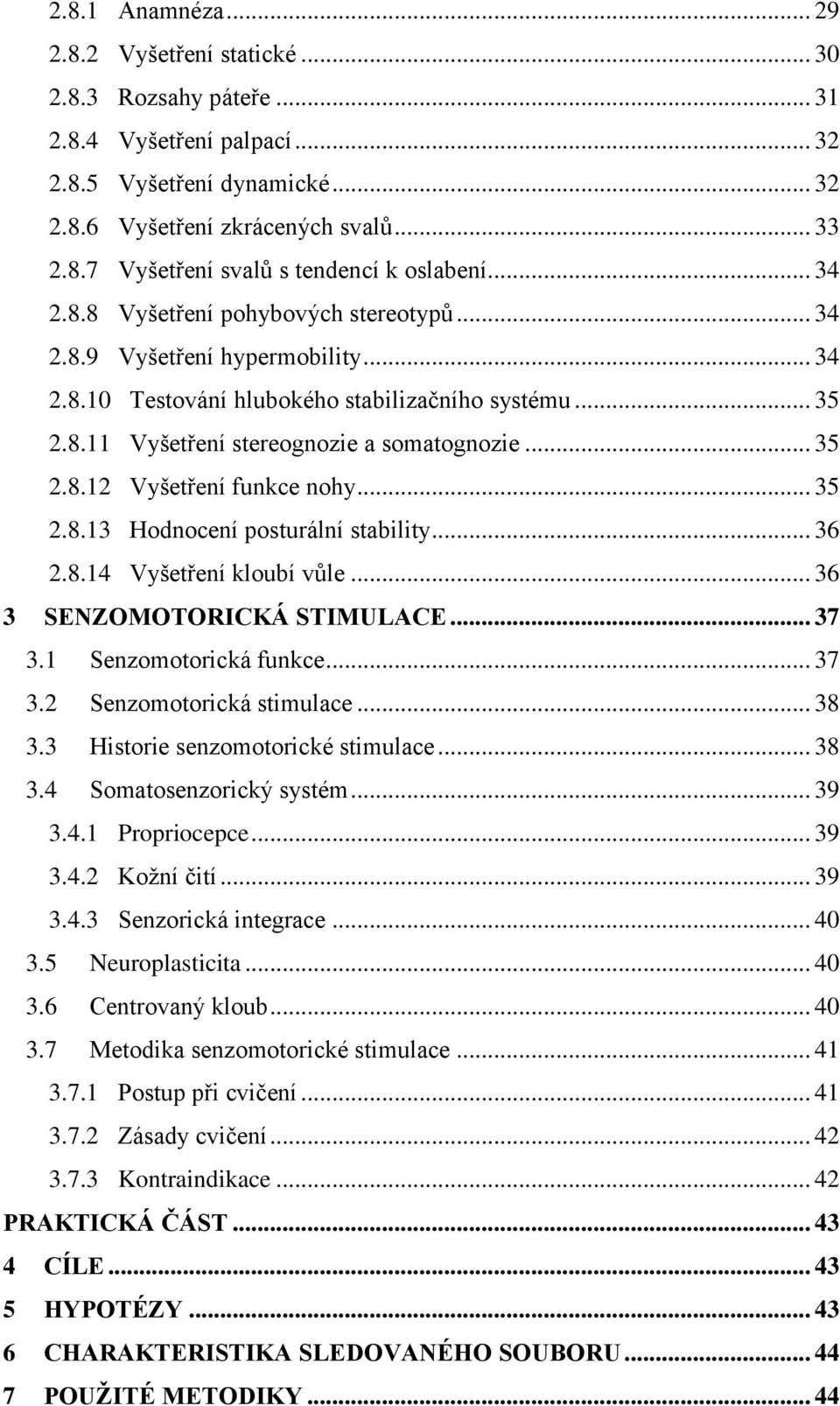 .. 35 2.8.13 Hodnocení posturální stability... 36 2.8.14 Vyšetření kloubí vůle... 36 3 SENZOMOTORICKÁ STIMULACE... 37 3.1 Senzomotorická funkce... 37 3.2 Senzomotorická stimulace... 38 3.