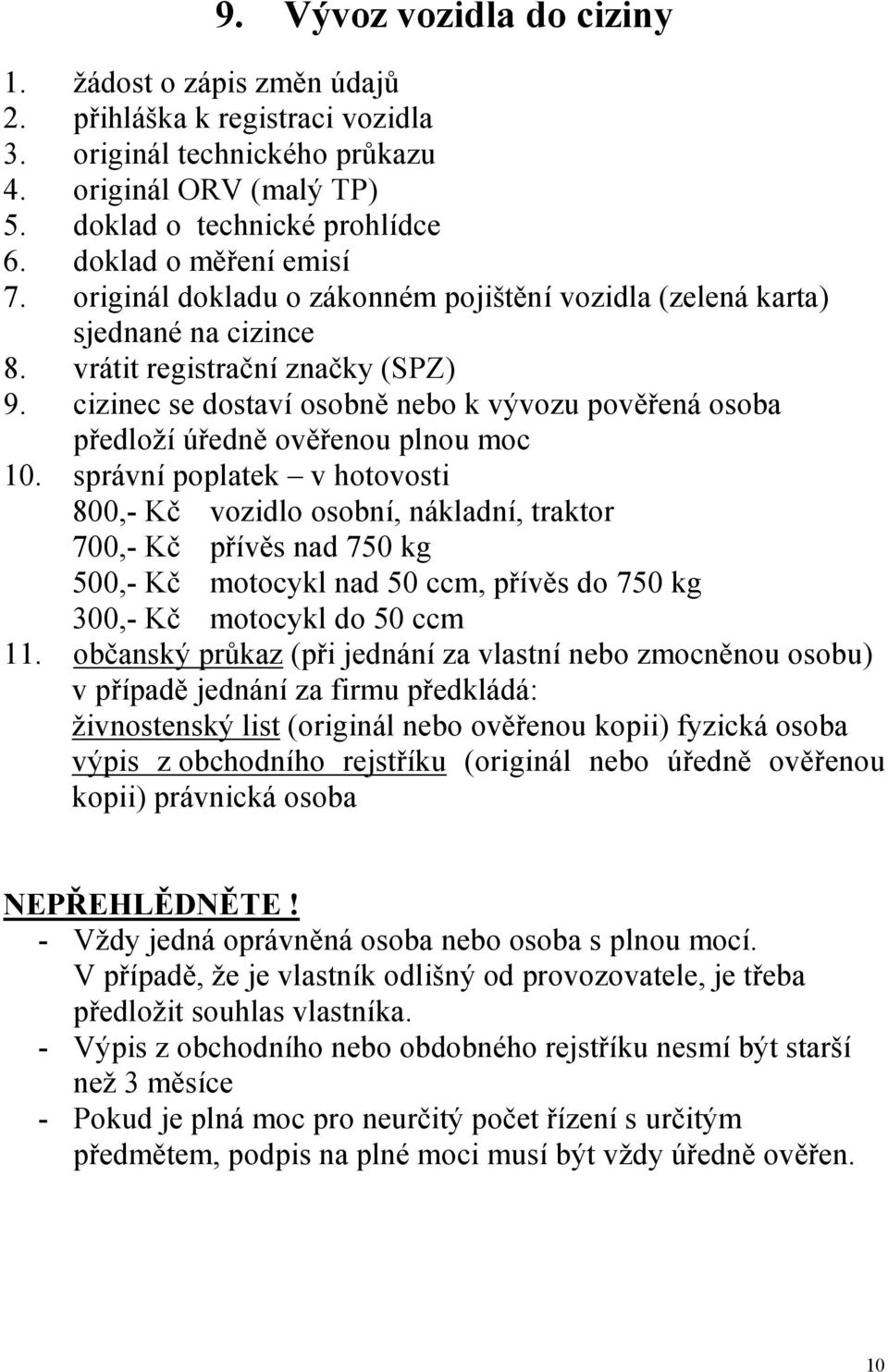 vrátit registrační značky (SPZ) 9. cizinec se dostaví osobně nebo k vývozu pověřená osoba předloží úředně ověřenou plnou moc 10.