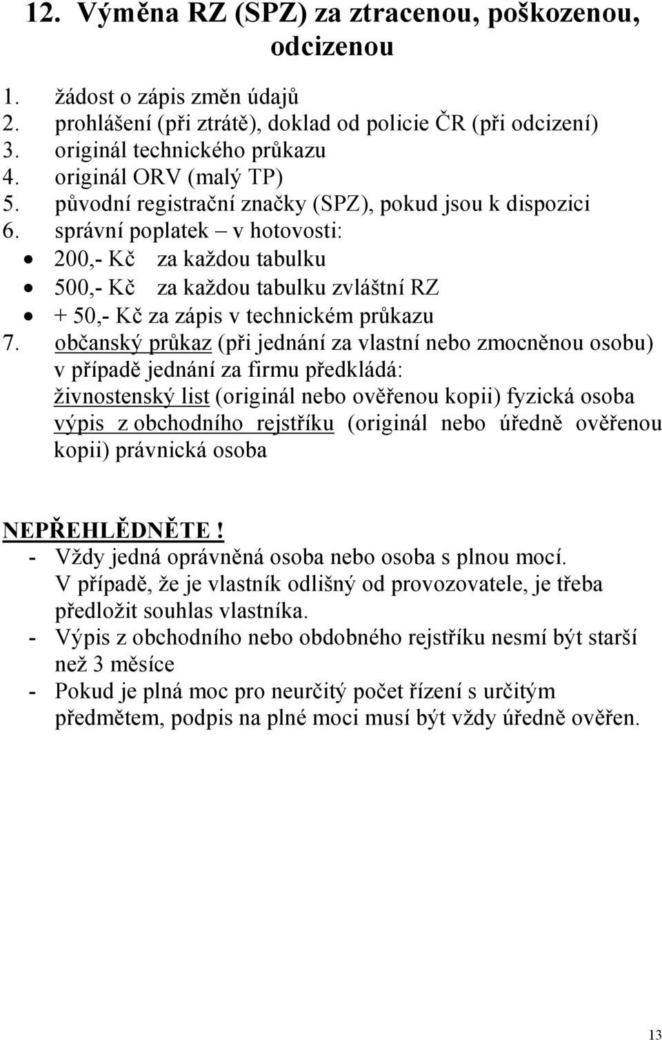 originál ORV (malý TP) 5. původní registrační značky (SPZ), pokud jsou k dispozici 6.