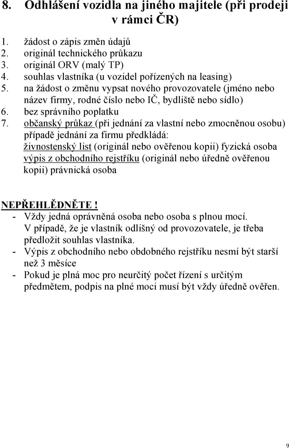 na žádost o změnu vypsat nového provozovatele (jméno nebo název firmy, rodné číslo nebo IČ, bydliště