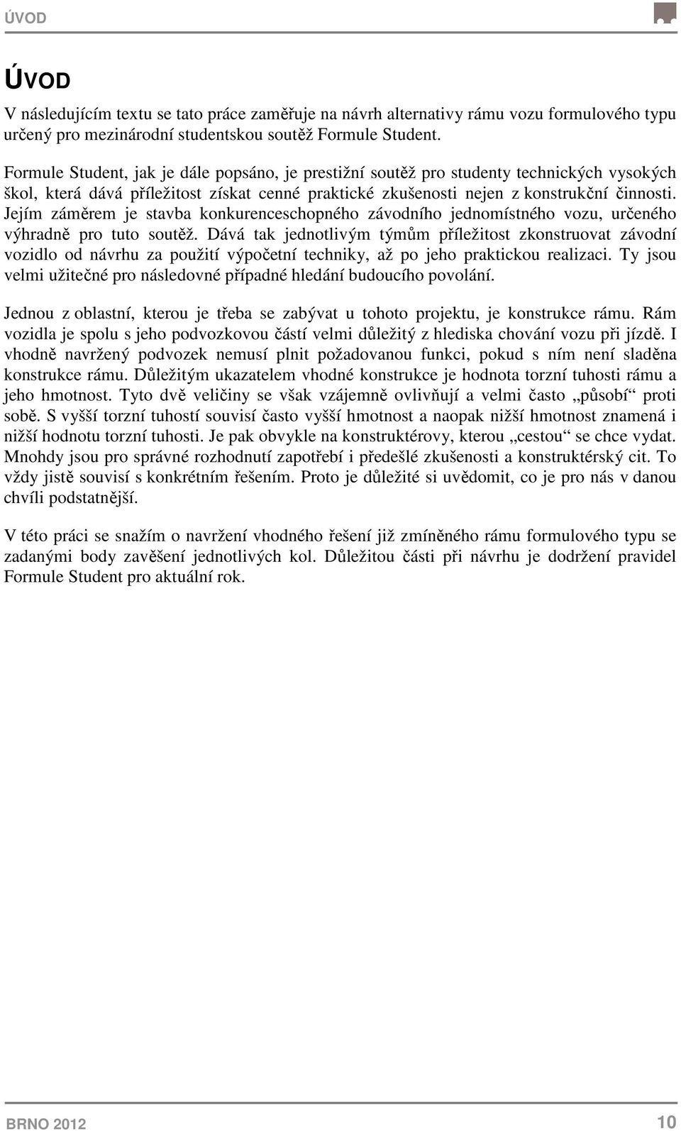 Jejím záměrem je stavba konkurenceschopného závodního jednomístného vozu, určeného výhradně pro tuto soutěž.