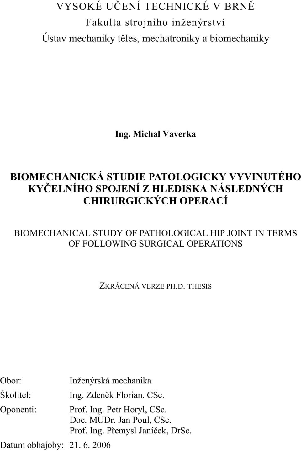 STUDY OF PATHOLOGICAL HIP JOINT IN TERMS OF FOLLOWING SURGICAL OPERATIONS ZKRÁCENÁ VERZE PH.D. THESIS Obor: Inženýrská mechanika Školitel: Ing.