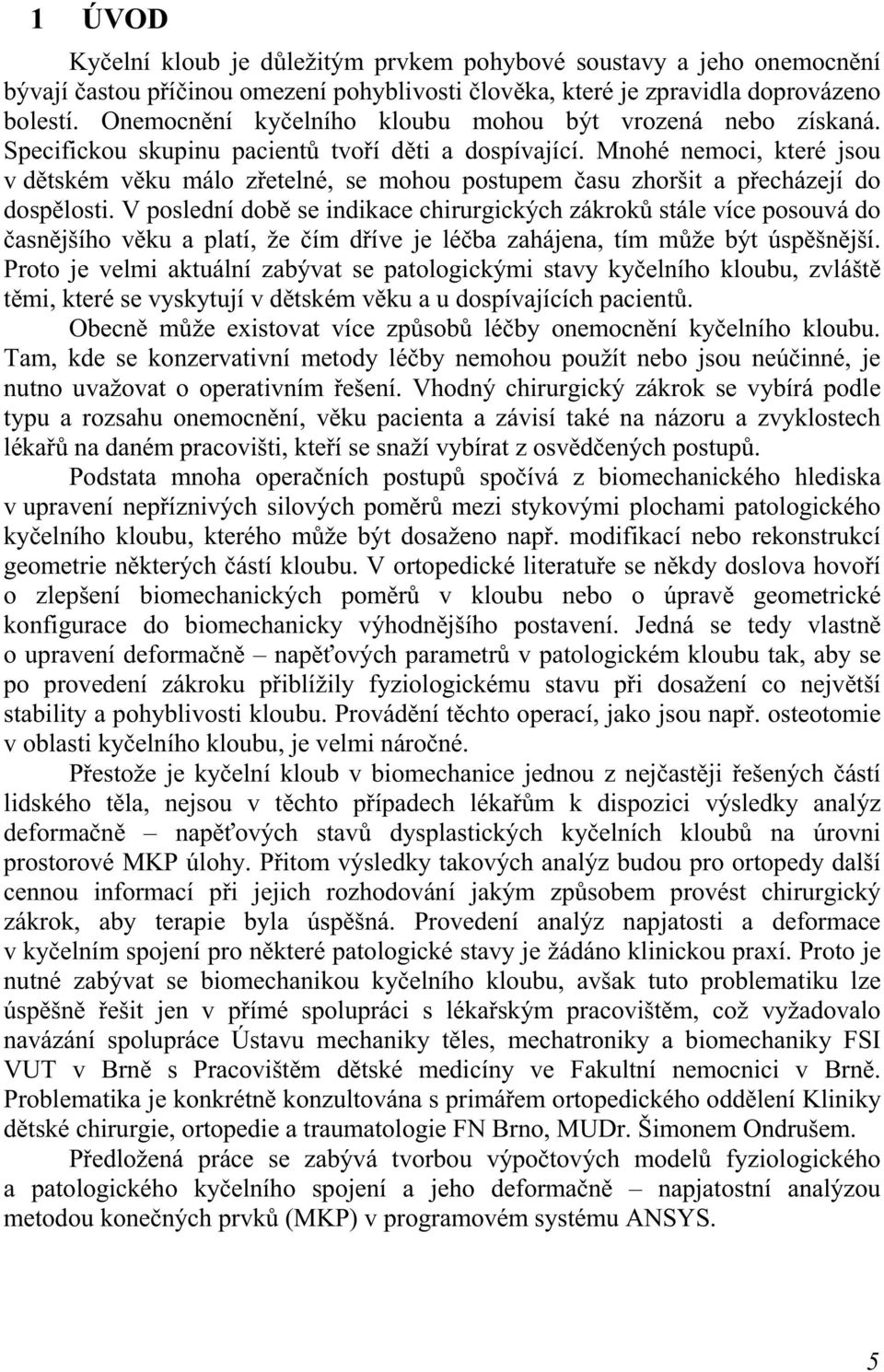 Mnohé nemoci, které jsou v dětském věku málo zřetelné, se mohou postupem času zhoršit a přecházejí do dospělosti.