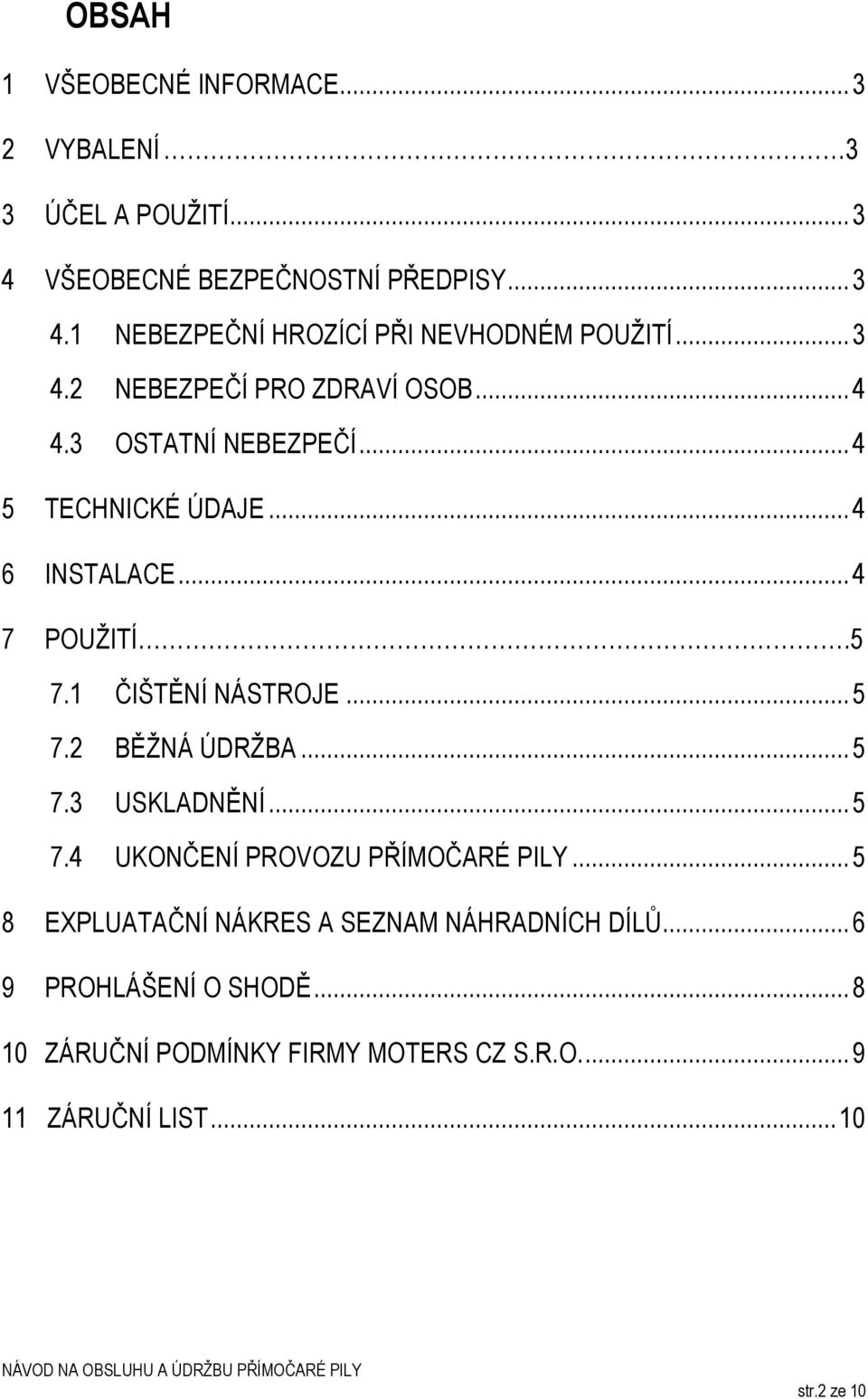 1 ČIŠTĚNÍ NÁSTROJE... 5 7.2 BĚŽNÁ ÚDRŽBA... 5 7.3 USKLADNĚNÍ... 5 7.4 UKONČENÍ PROVOZU PŘÍMOČARÉ PILY.