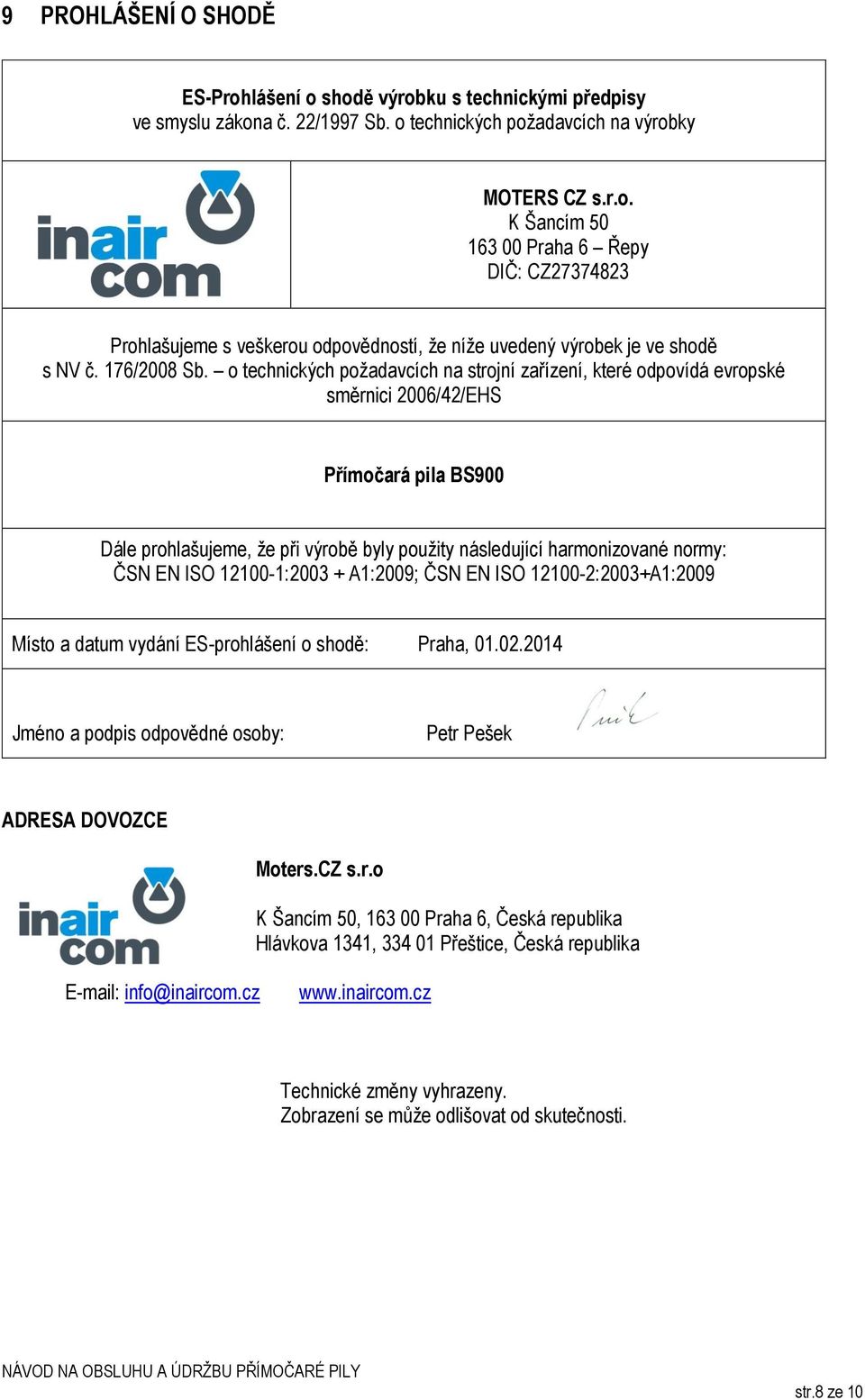 o technických požadavcích na strojní zařízení, které odpovídá evropské směrnici 2006/42/EHS Přímočará pila BS900 Dále prohlašujeme, že při výrobě byly použity následující harmonizované normy: ČSN EN