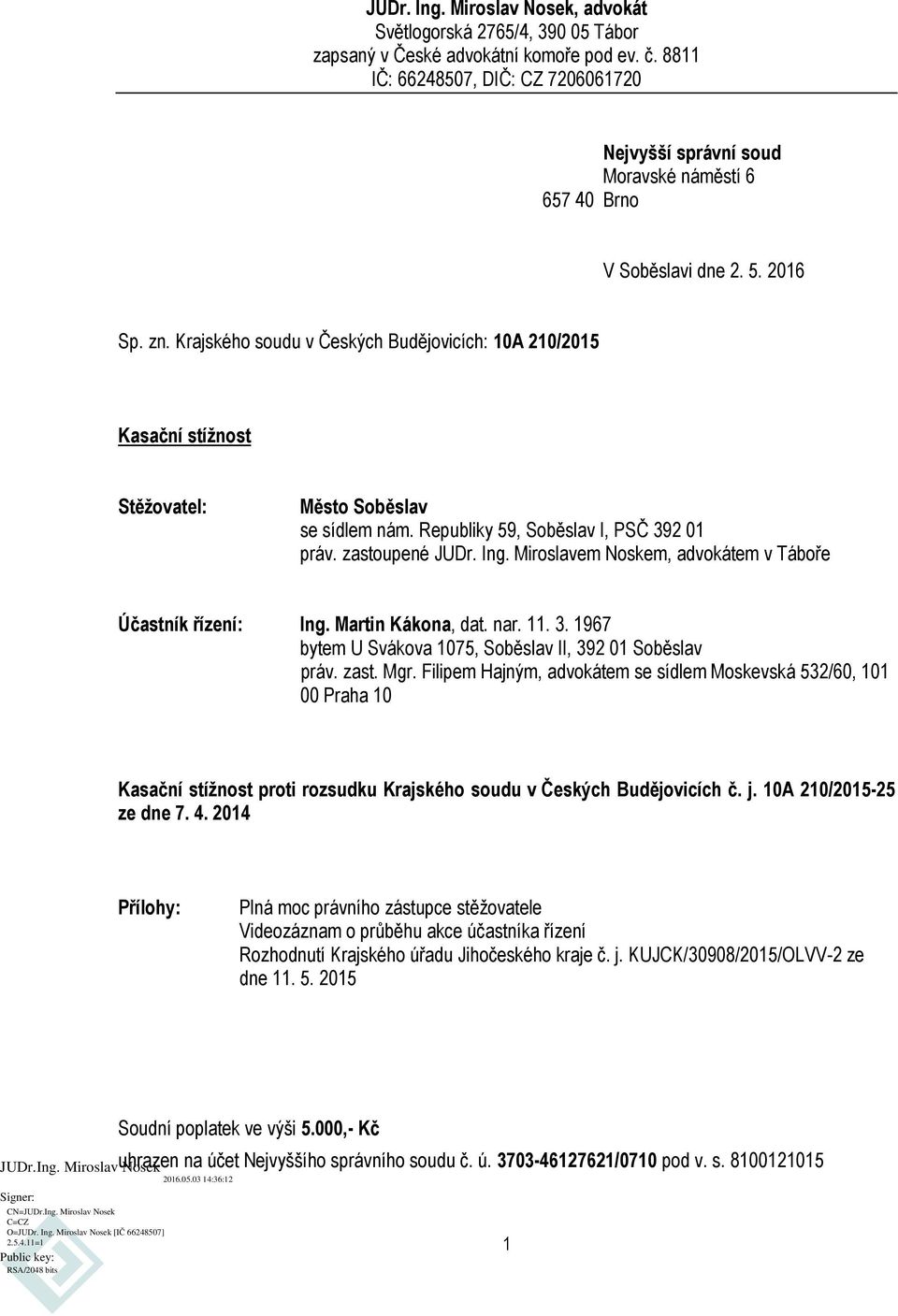 Krajského soudu v Českých Budějovicích: 10A 210/2015 Kasační stížnost Stěžovatel: Město Soběslav se sídlem nám. Republiky 59, Soběslav I, PSČ 392 01 práv. zastoupené JUDr. Ing.