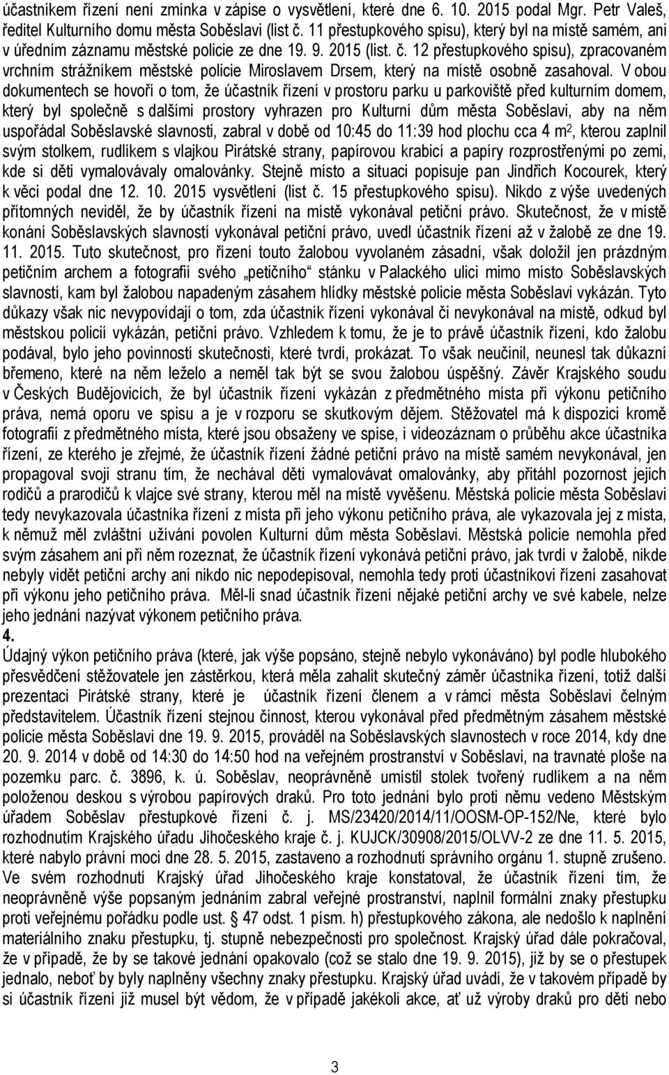 12 přestupkového spisu), zpracovaném vrchním strážníkem městské policie Miroslavem Drsem, který na místě osobně zasahoval.