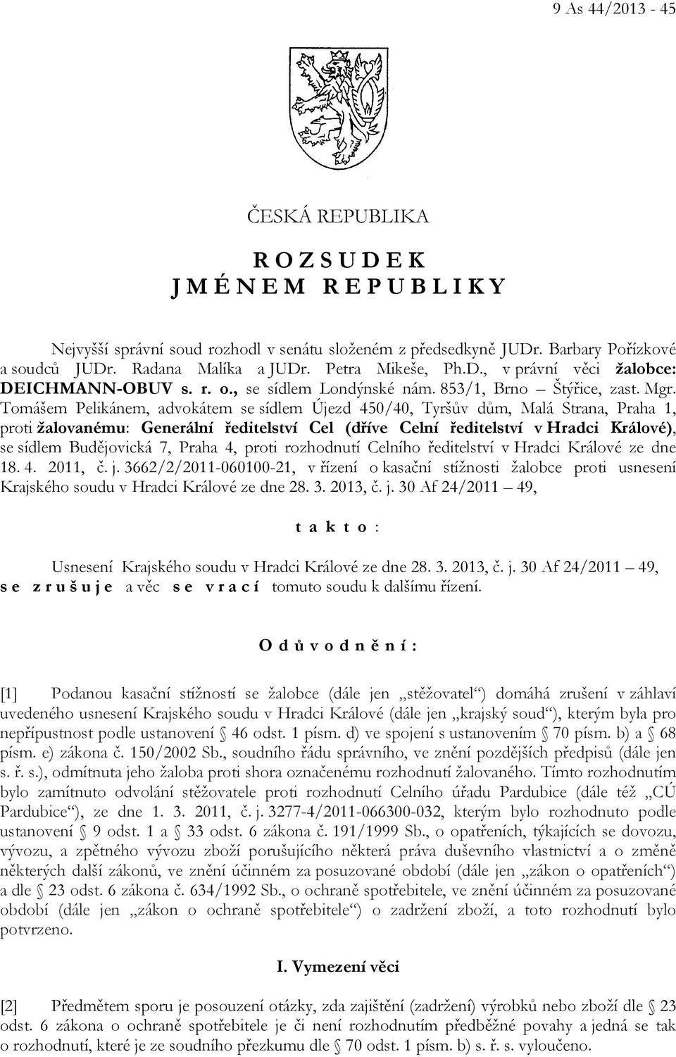 Tomášem Pelikánem, advokátem se sídlem Újezd 450/40, Tyršův dům, Malá Strana, Praha 1, proti žalovanému: Generální ředitelství Cel (dříve Celní ředitelství v Hradci Králové), se sídlem Budějovická 7,