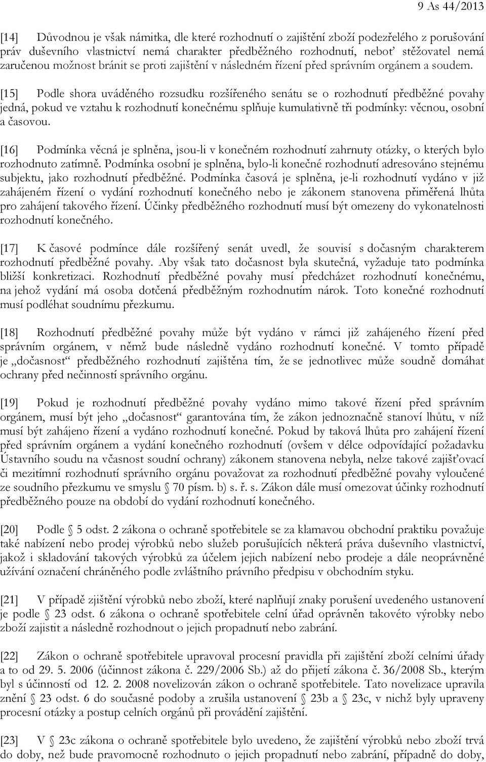 [15] Podle shora uváděného rozsudku rozšířeného senátu se o rozhodnutí předběžné povahy jedná, pokud ve vztahu k rozhodnutí konečnému splňuje kumulativně tři podmínky: věcnou, osobní a časovou.