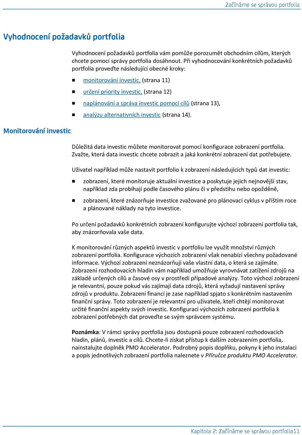 Při vyhodnocování konkrétních požadavků portfolia proveďte následující obecné kroky: monitorování investic, (strana 11) určení priority investic, (strana 12) naplánování a správa investic pomocí cílů