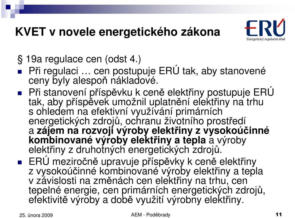 životního prostředí a zájem na rozvoji výroby elektřiny z vysokoúčinné kombinované výroby elektřiny a tepla a výroby elektřiny z druhotných energetických zdrojů.