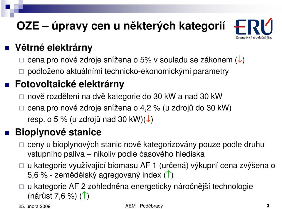 o 5 % (u zdrojů nad 30 kw)( ) Bioplynové stanice ceny u bioplynových stanic nově kategorizovány pouze podle druhu vstupního paliva nikoliv podle časového hlediska u