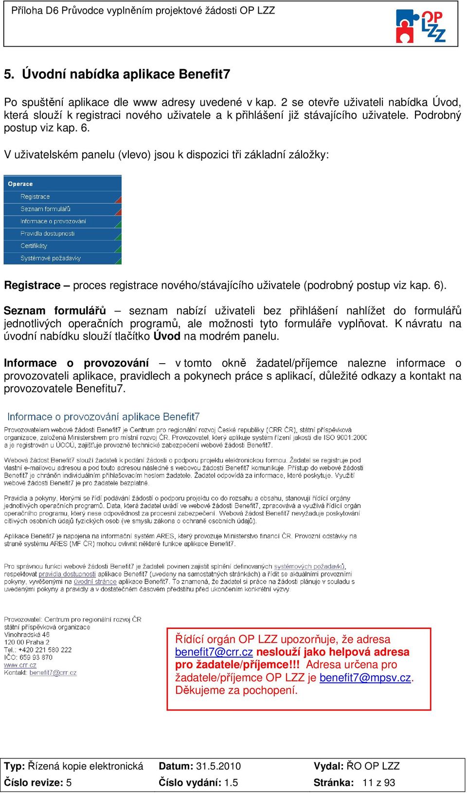 V uživatelském panelu (vlevo) jsou k dispozici tři základní záložky: Registrace proces registrace nového/stávajícího uživatele (podrobný postup viz kap. 6).