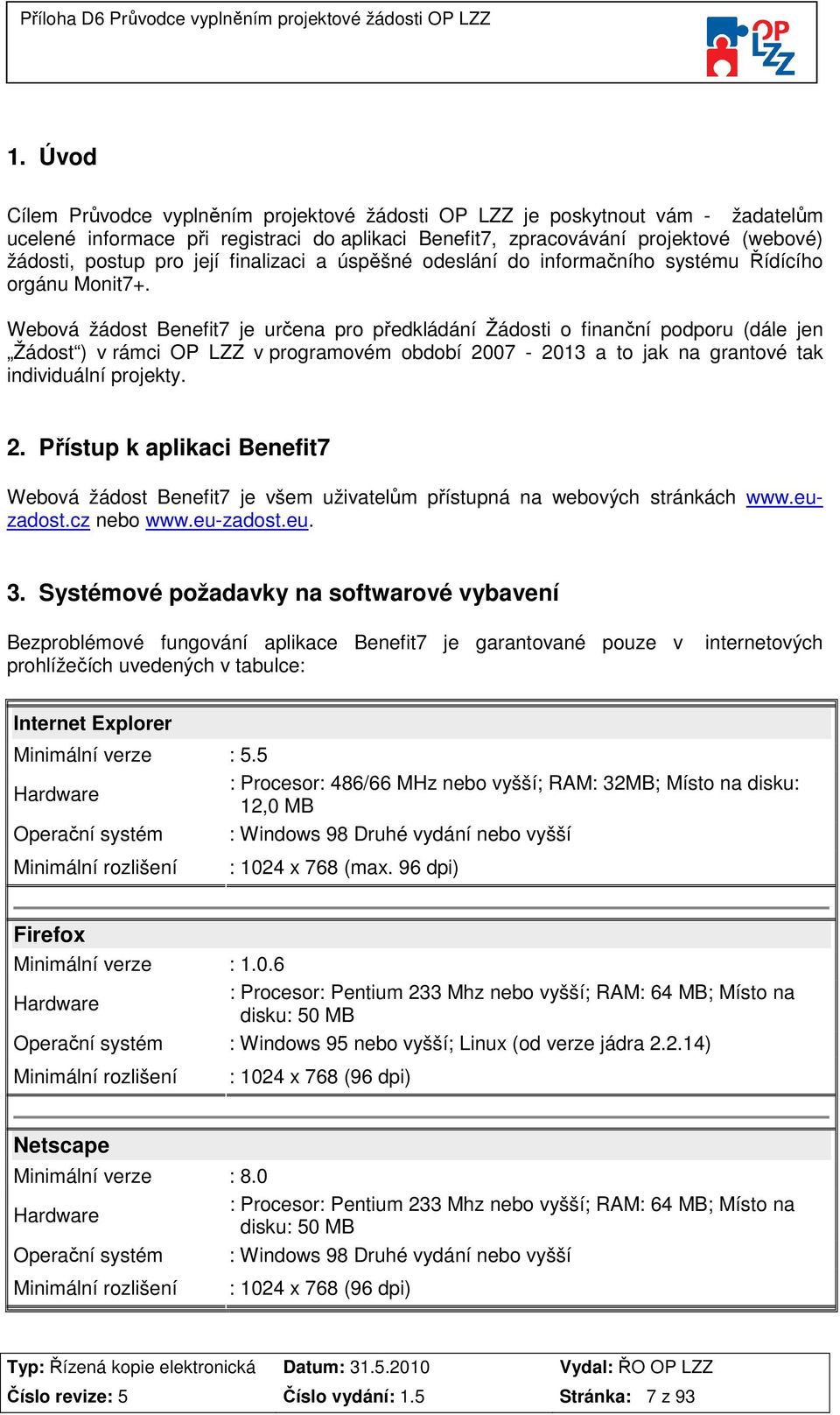 Webová žádost Benefit7 je určena pro předkládání Žádosti o finanční podporu (dále jen Žádost ) v rámci OP LZZ v programovém období 20