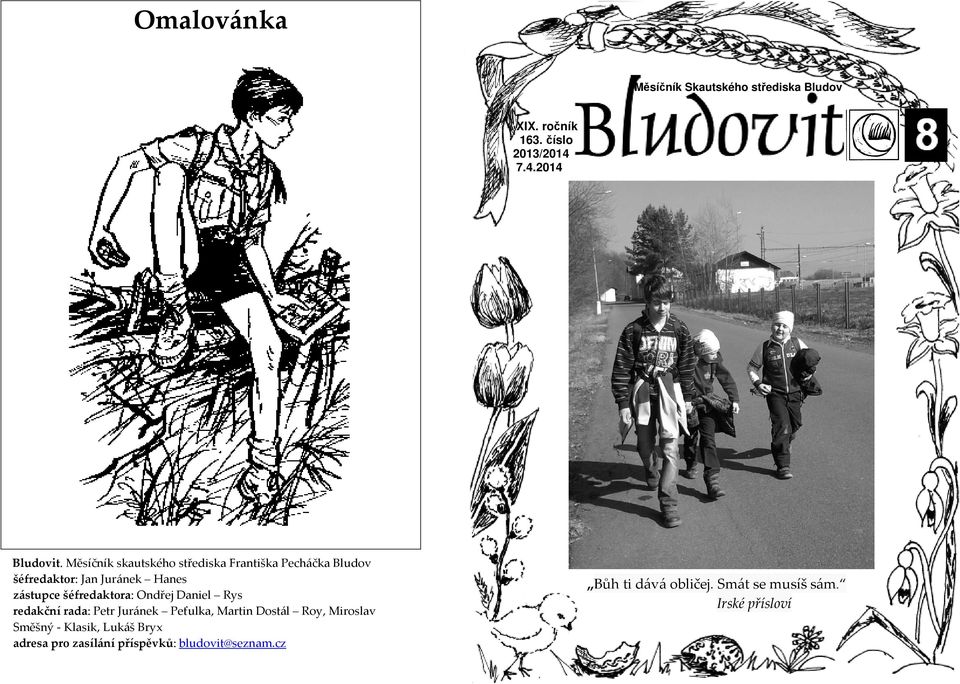 šéfredaktora: Ondřej Daniel Rys redakční rada: Petr Juránek Peťulka, Martin Dostál Roy, Miroslav Směšný -