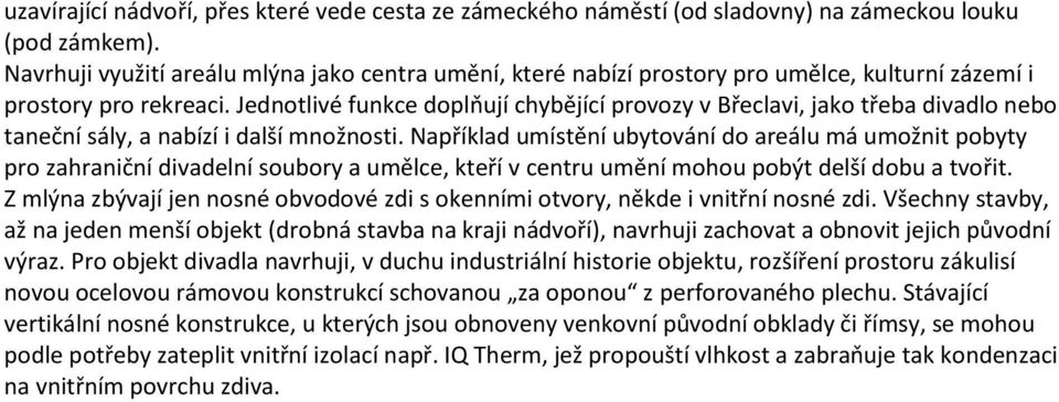 Jednotlivé funkce doplňují chybějící provozy v Břeclavi, jako třeba divadlo nebo taneční sály, a nabízí i další množnosti.