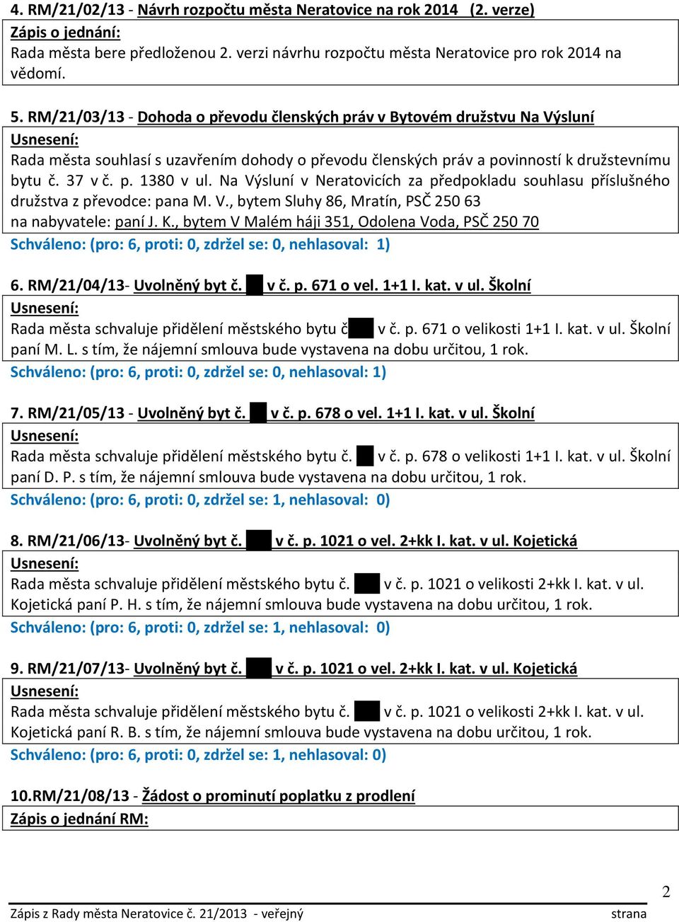 Na Výsluní v Neratovicích za předpokladu souhlasu příslušného družstva z převodce: pana M. V., bytem Sluhy 86, Mratín, PSČ 250 63 na nabyvatele: paní J. K.