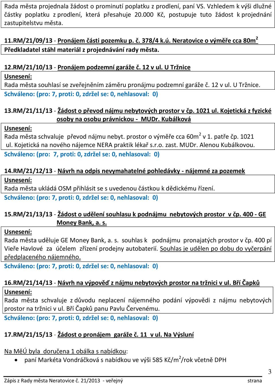 Neratovice o výměře cca 80m 2 Předkladatel stáhl materiál z projednávání rady města. 12.RM/21/10/13 - Pronájem podzemní garáže č. 12 v ul.