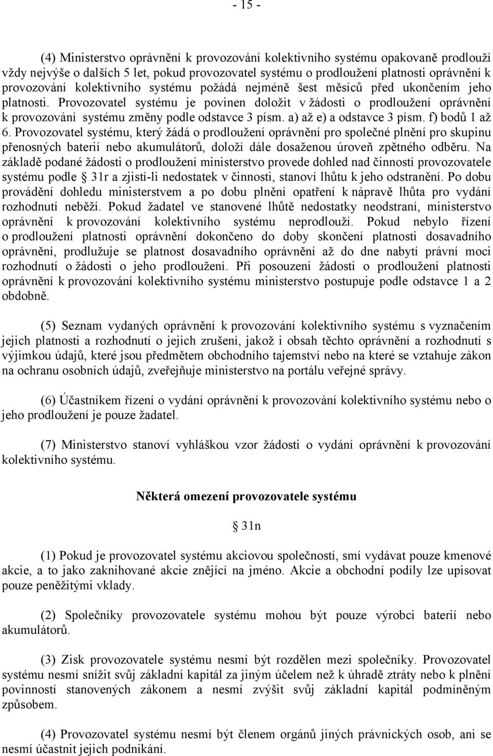 Provozovatel systému je povinen doložit v žádosti o prodloužení oprávnění k provozování systému změny podle odstavce 3 písm. a) až e) a odstavce 3 písm. f) bodů 1 až 6.