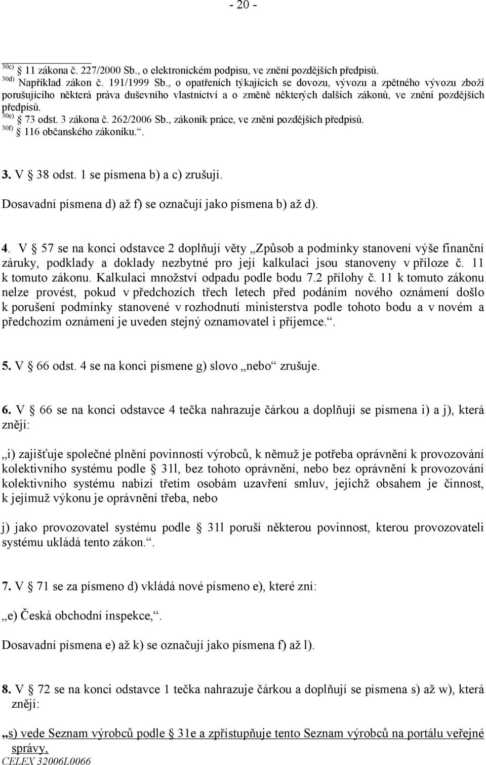 3 zákona č. 262/2006 Sb., zákoník práce, ve znění pozdějších předpisů. 30f) 116 občanského zákoníku.. 3. V 38 odst. 1 se písmena b) a c) zrušují.