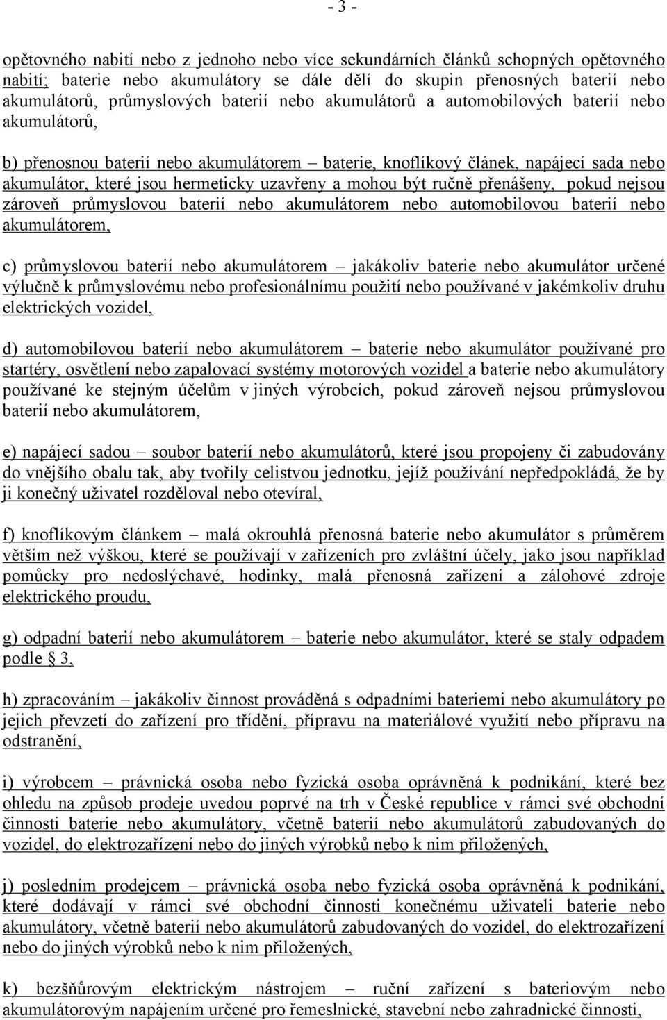 mohou být ručně přenášeny, pokud nejsou zároveň průmyslovou baterií nebo akumulátorem nebo automobilovou baterií nebo akumulátorem, c) průmyslovou baterií nebo akumulátorem jakákoliv baterie nebo