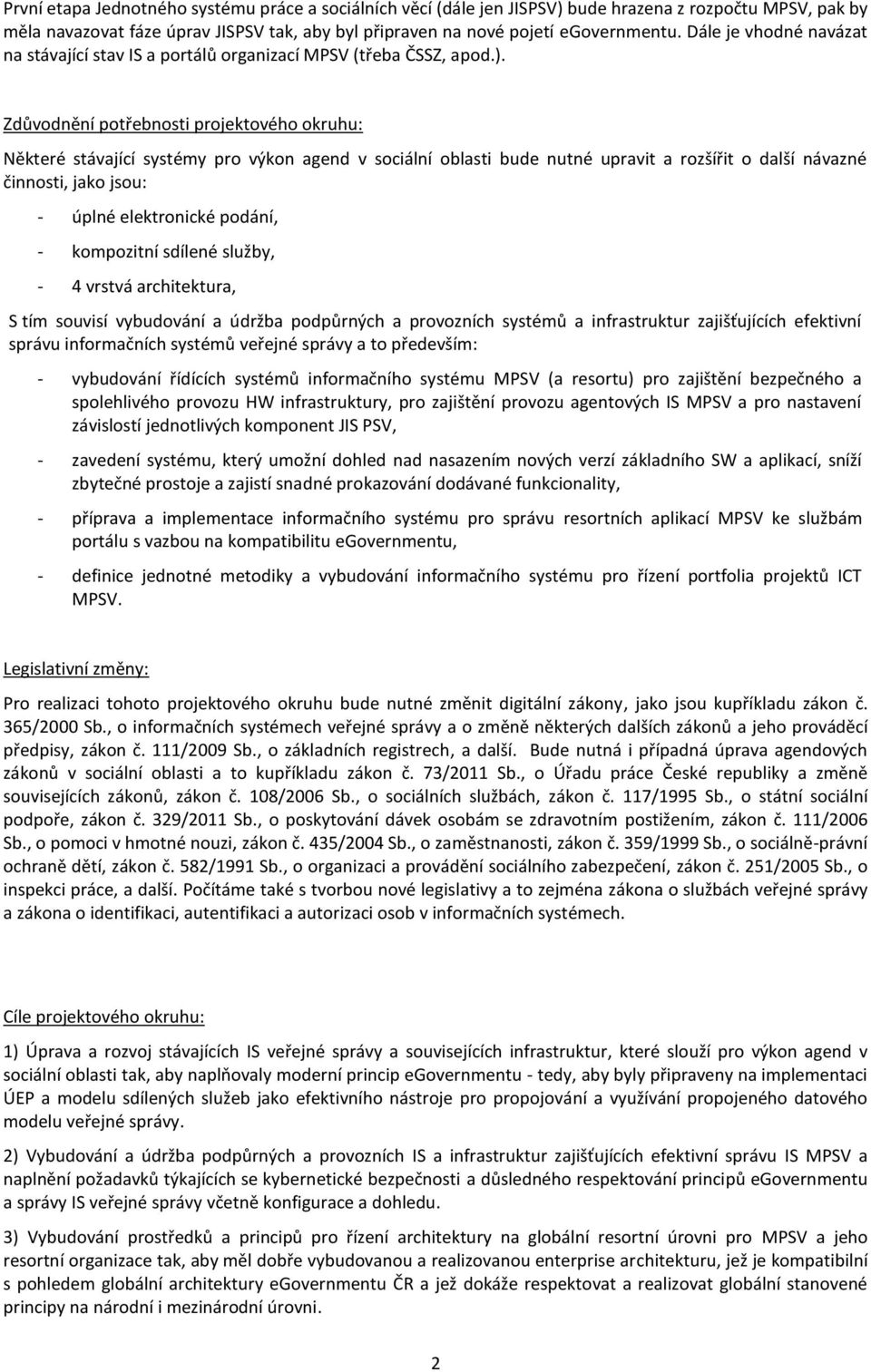 Zdůvodnění potřebnosti projektového okruhu: Některé stávající systémy pro výkon agend v sociální oblasti bude nutné upravit a rozšířit o další návazné činnosti, jako jsou: - úplné elektronické