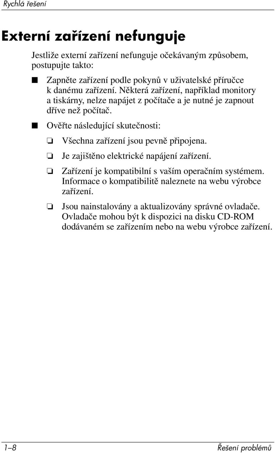 Ověřte následující skutečnosti: Všechna zařízení jsou pevně připojena. Je zajištěno elektrické napájení zařízení. Zařízení je kompatibilní s vaším operačním systémem.