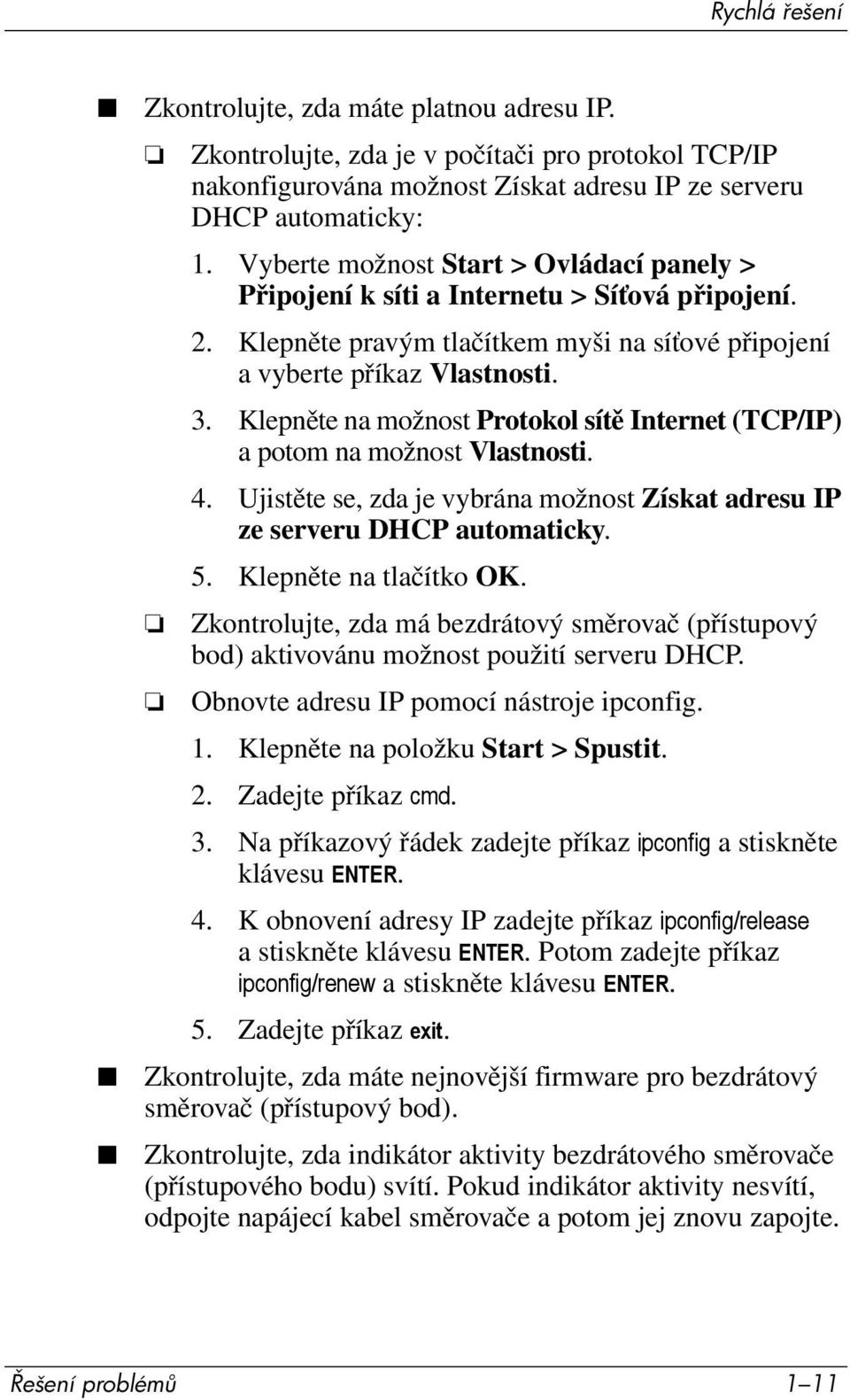 Klepněte na možnost Protokol sítě Internet (TCP/IP) a potom na možnost Vlastnosti. 4. Ujistěte se, zda je vybrána možnost Získat adresu IP ze serveru DHCP automaticky. 5. Klepněte na tlačítko OK.