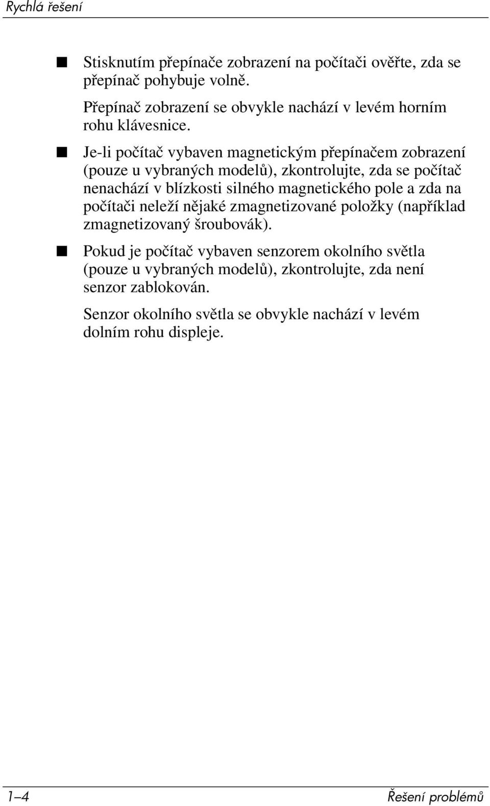 magnetického pole a zda na počítači neleží nějaké zmagnetizované položky (například zmagnetizovaný šroubovák).