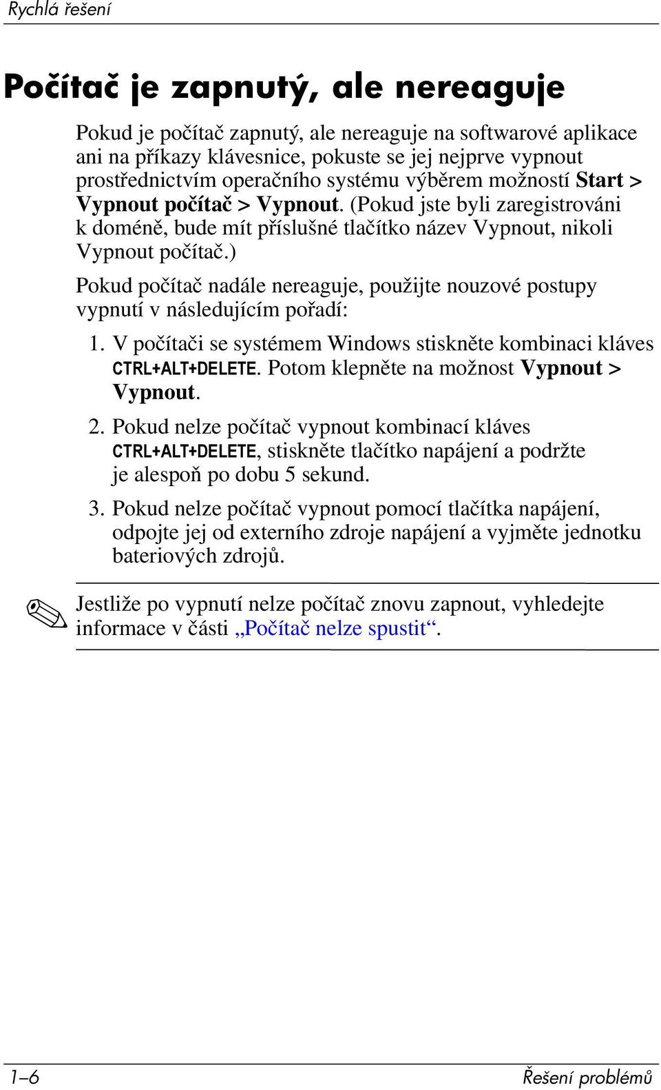 ) Pokud počítač nadále nereaguje, použijte nouzové postupy vypnutí v následujícím pořadí: 1. V počítači se systémem Windows stiskněte kombinaci kláves CTRL+ALT+DELETE.