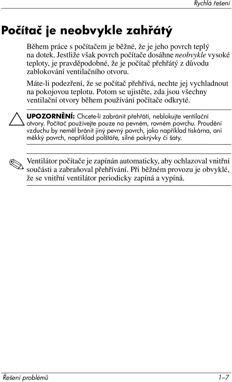 Máte-li podezření, že se počítač přehřívá, nechte jej vychladnout na pokojovou teplotu. Potom se ujistěte, zda jsou všechny ventilační otvory během používání počítače odkryté.