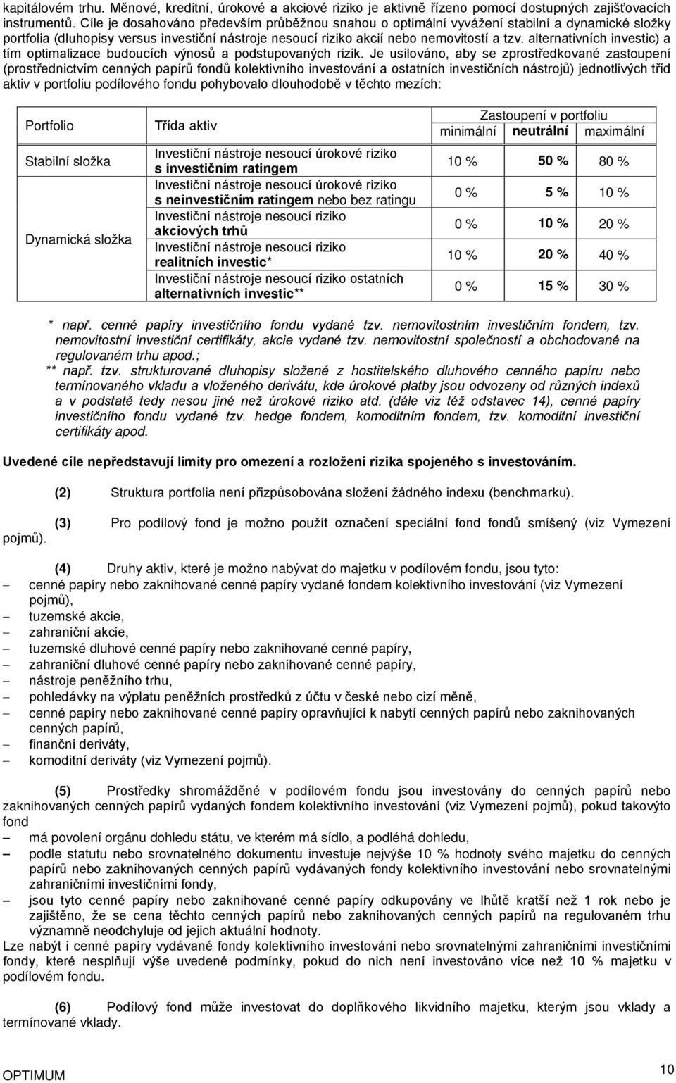 alternativních investic) a tím optimalizace budoucích výnosů a podstupovaných rizik.