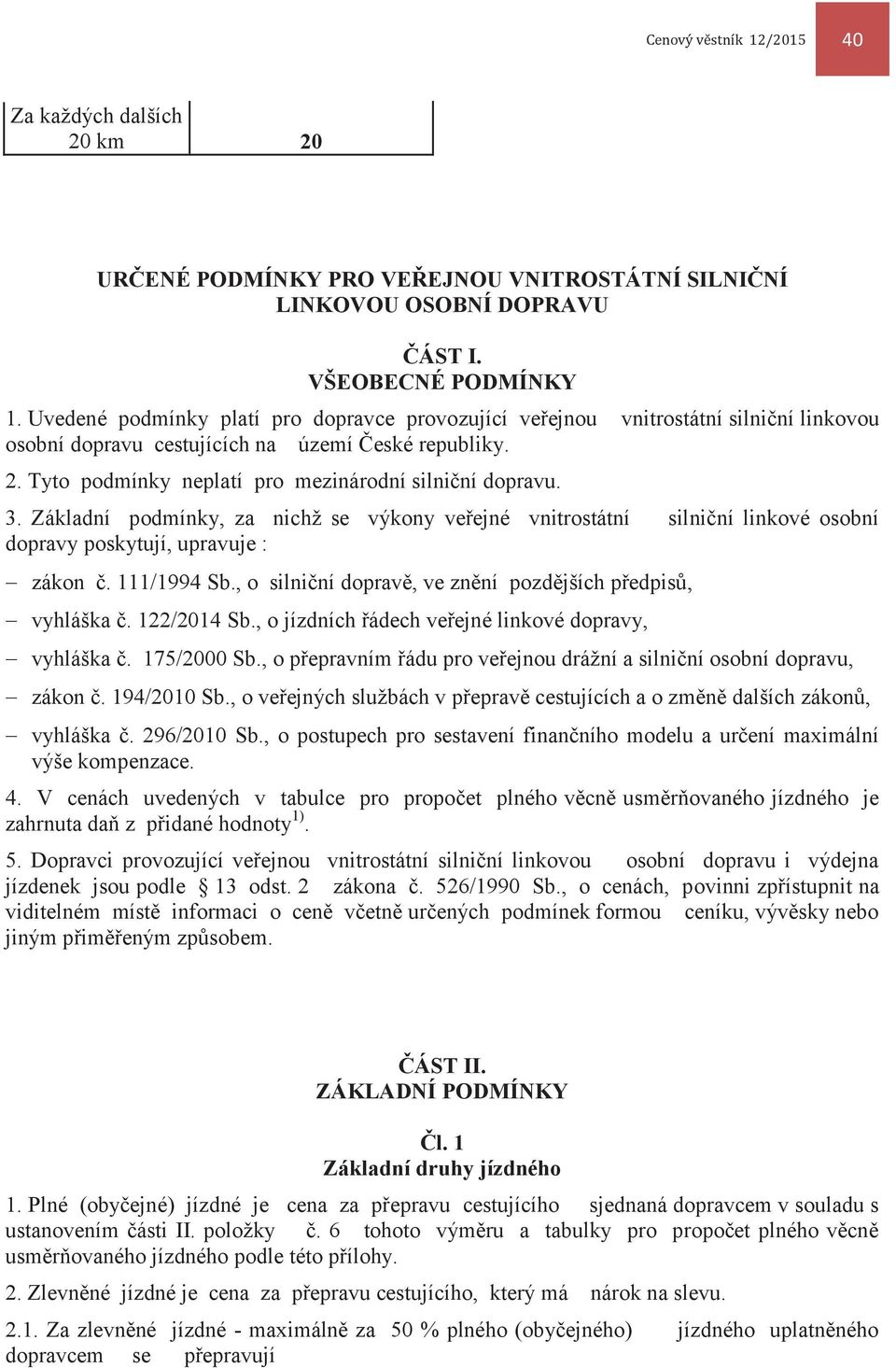 3. Základní podmínky, za nichž se výkony veřejné vnitrostátní silniční linkové osobní dopravy poskytují, upravuje : - zákon č. 111/1994 Sb.