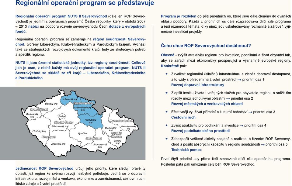 Regionální operační program se zaměřuje na region soudržnosti Severovýchod, tvořený Libereckým, Královéhradeckým a Pardubickým krajem.