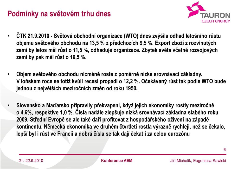 Objem světového obchodu nicméně roste z poměrně nízké srovnávací základny. V loňském roce se totiž kvůli recesi propadl o 12,2 %.