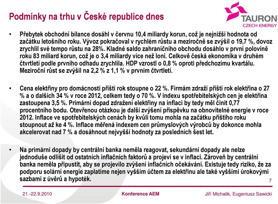 Kladné saldo zahraničního obchodu dosáhlo v první polovině roku 83 miliard korun, což je o 3,4 miliardy více než loni. Celkově česká ekonomika v druhém čtvrtletí podle prvního odhadu zrychlila.