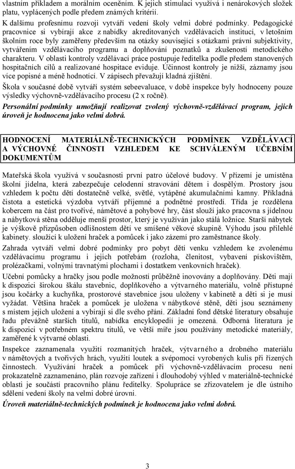 Pedagogické pracovnice si vybírají akce z nabídky akreditovaných vzdělávacích institucí, v letošním školním roce byly zaměřeny především na otázky související s otázkami právní subjektivity,