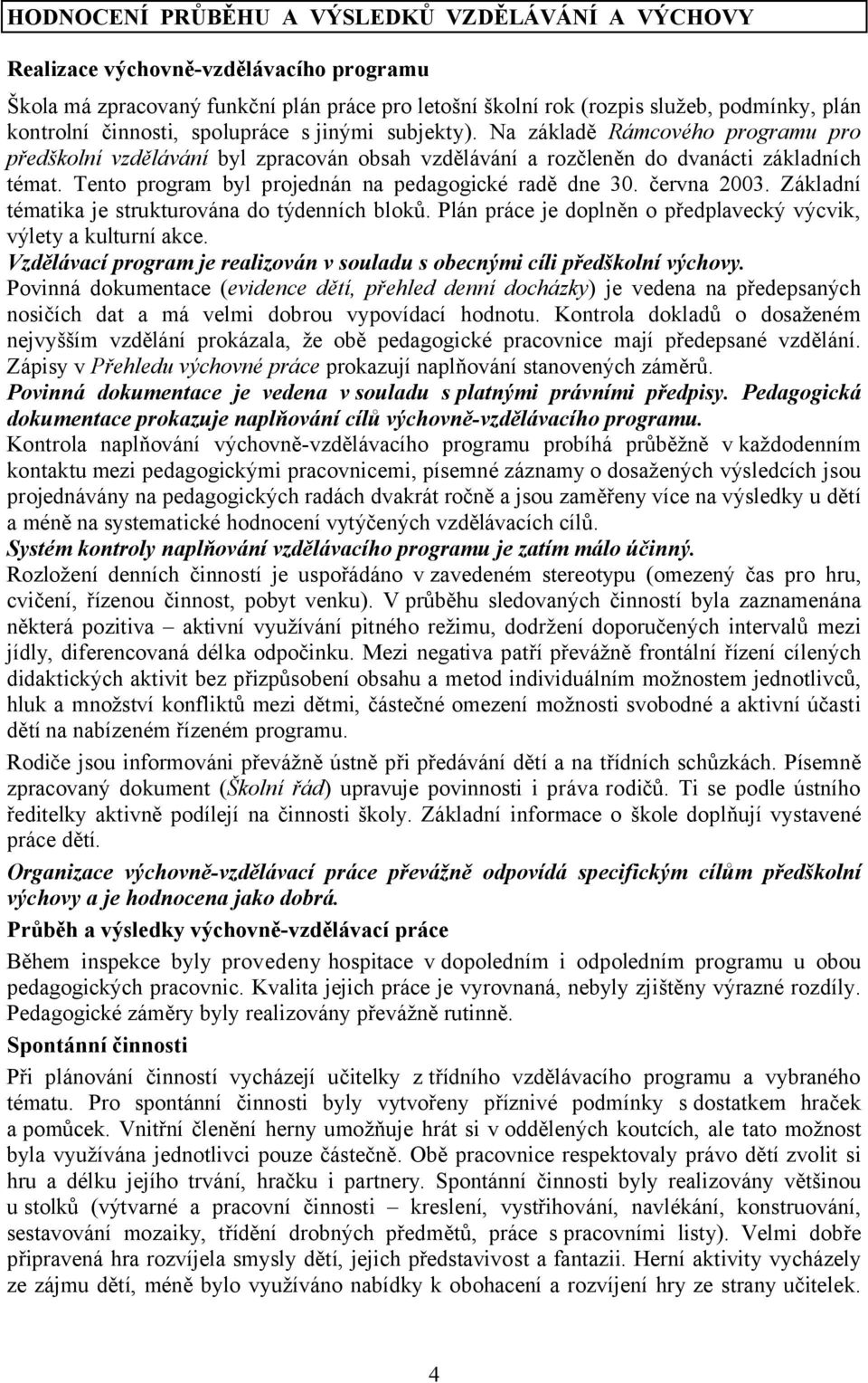 Tento program byl projednán na pedagogické radě dne 30. června 2003. Základní tématika je strukturována do týdenních bloků. Plán práce je doplněn o předplavecký výcvik, výlety a kulturní akce.