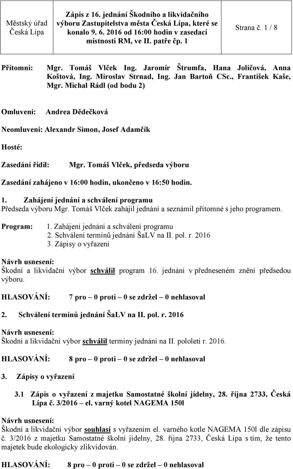 Tomáš Vlček, předseda výboru Zasedání zahájeno v 16:00 hodin, ukončeno v 16:50 hodin. 1. Zahájení jednání a schválení programu Předseda výboru Mgr.