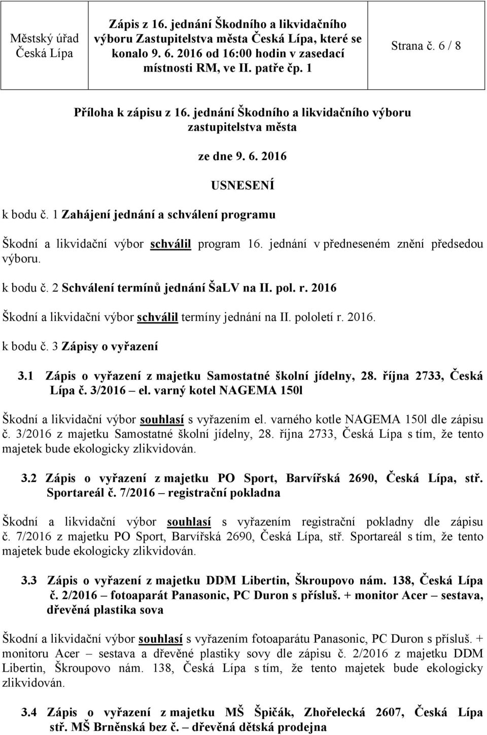 2016 Škodní a likvidační výbor schválil termíny jednání na II. pololetí r. 2016. k bodu č. 3 Zápisy o vyřazení 3.1 Zápis o vyřazení z majetku Samostatné školní jídelny, 28. října 2733, Česká Lípa č.