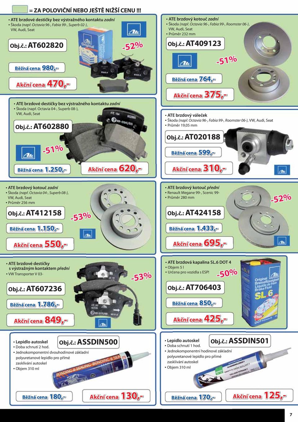 Octavia 96-, Fabia 99-, Roomster 06-), VW, Audi, Seat Průměr 19,05 mm Obj.č.: AT020188 Běžná cena 599 Akční cena 310-51% ATE brzdový kotouč zadní Škoda (např.