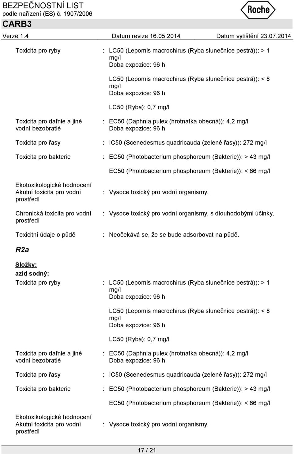 (Bakterie)): > 43 mg/l EC50 (Photobacterium phosphoreum (Bakterie)): < 66 mg/l Ekotoxikologické hodnocení Akutní toxicita pro vodní prostředí Chronická toxicita pro vodní prostředí Toxicitní údaje o